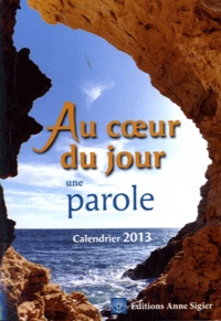 Véronique Sergent - Au coeur du jour, une parole - Calendrier 2013, Temps liturgique : Année C.