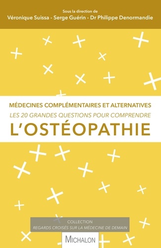 Les 20 grandes questions pour comprendre l'ostéopathie. Médecines complémentaires et alternatives