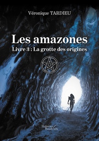 Téléchargements de livres gratuits les plus vendus Les amazones - Livre 3 : La grotte des origines par Véronique Tardieu (French Edition)