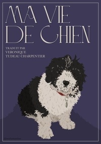 Véronique Tudeau Charpentier - Ma vie de chien.