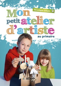 Véronique Urbain - Mon petit atelier d'artiste au primaire.