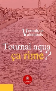 Véronique Valembois - Tournai aqua ça rime ?.