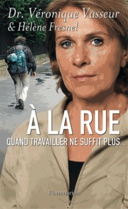 Véronique Vasseur et Hélène Fresnel - A la rue - Quand travailler ne suffit plus....