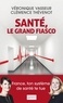 Véronique Vasseur et Clémence Thévenot - Santé, le grand fiasco.