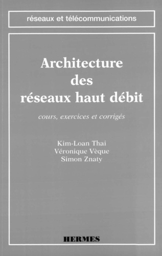 Véronique Vèque et Kim-Lan Thai - Architecture des réseaux haut débit - Cours, exercices et corrigés.