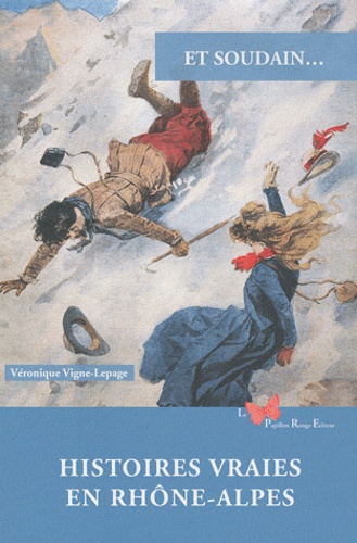 Véronique Vigne-Lepage - Et soudain... - Histoires vraies en Rhône-Alpes.