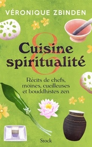 Véronique Zbinden - Cuisine et spiritualité - Récits de chefs, moines, cueilleuses et bouddhistes zen.