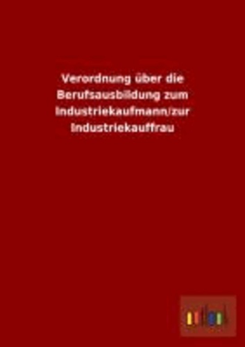 Verordnung über die Berufsausbildung zum Industriekaufmann/zur Industriekauffrau.