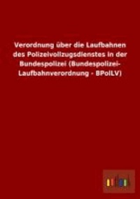 Verordnung über die Laufbahnen des Polizeivollzugsdienstes in der Bundespolizei (Bundespolizei- Laufbahnverordnung - BPolLV).