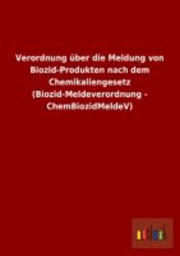 Verordnung über die Meldung von Biozid-Produkten nach dem Chemikaliengesetz (Biozid-Meldeverordnung - ChemBiozidMeldeV).