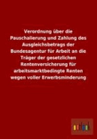 Verordnung über die Pauschalierung und Zahlung des Ausgleichsbetrags der Bundesagentur für Arbeit an die Träger der gesetzlichen Rentenversicherung für arbeitsmarktbedingte Renten wegen voller Erwerbs.