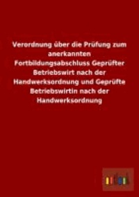 Verordnung über die Prüfung zum anerkannten Fortbildungsabschluss Geprüfter Betriebswirt nach der Handwerksordnung und Geprüfte Betriebswirtin nach der Handwerksordnung.