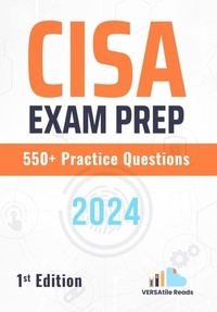  VERSAtile Reads - CISA Exam Prep 550+ Practice Questions: 1st Edition - 2024.