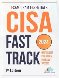  VERSAtile Reads - CISA Fast Track: Master CISA Essentials for Exam Success Exam Cram Notes: 1st Edition - 2024.