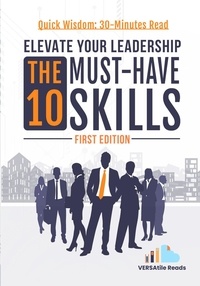  VERSAtile Reads - Elevate Your Leadership: The 10 Must-Have Skills: First Edition.