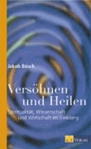 Versöhnen und Heilen - Spiritualität, Wissenschaft und Wirtschaft im Einklang.