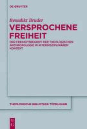 Versprochene Freiheit - Der Freiheitsbegriff der theologischen Anthropologie in interdisziplinärem Kontext.