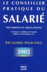 Le Conseiller Pratique Du Salarie. Vos Droits Et Obligations : 35 Heures, Conditions De Travail, Licenciement, Salaire, Etc.