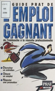 Le Guide Prat De L'Emploi Gagnant. De L'Embauche A La Reussite Professionnelle