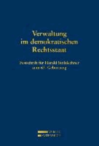 Verwaltung im demokratischen Rechtsstaat - Festschrift für Harald Stolzlechner zum 65. Geburtstag.