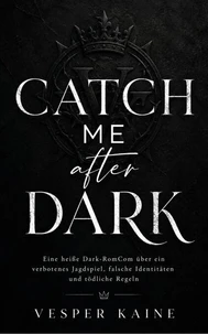 Catch Me After Dark: Eine heiße Dark-RomCom über ein verbotenes Jagdspiel, falsche Identitäten und tödliche Regeln