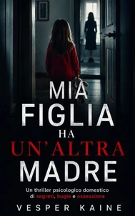Mia figlia ha un’altra madre: Un thriller psicologico domestico di segreti, bugie e ossessione