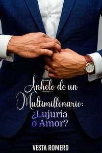  Vesta Romero - Anhelo de un Multimillonario: ¿Lujuria o Amor?.