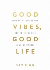 Vex King - Good Vibes, Good Life - How Self-Love is the Key to Unlocking your Greatness.