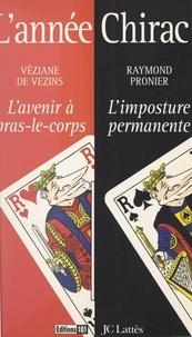 Véziane de Vezins et Raymond Pronier - L'année Chirac - L'avenir à bras-le-corps. Suivi de L'imposture permanente.