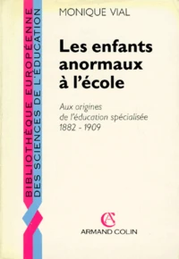 Les Enfants Anormaux A L'Ecole. Aux Origines De L'Education Specialisee 1882-1909