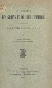 La question des grains et de leur commerce à Toulouse, au dix-huitième siècle, de 1715 à 1789