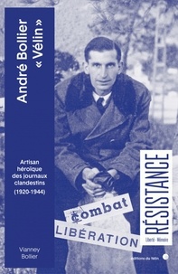 Vianney Bollier - André Bollier Vélin - Artisan héroïque des journaux clandestins (1920-1944).