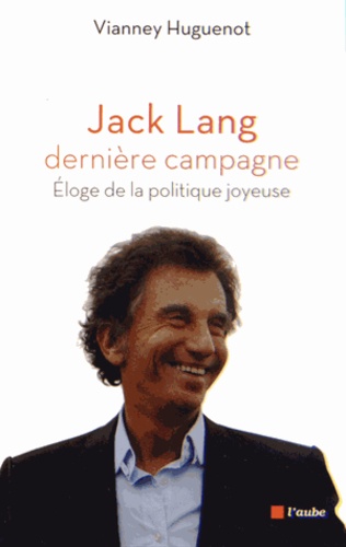 Jack Lang, dernière campagne. Eloge de la politique joyeuse