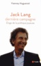 Vianney Huguenot - Jack Lang, dernière campagne - Eloge de la politique joyeuse.