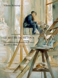 Vibeke Röstorp - Le Mythe du retour - Les artistes scandinaves en France de 1889 à 1908.