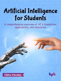  Vibha Pandey - Artificial Intelligence for Students: A Comprehensive Overview of AI's Foundation, Applicability, and Innovation (English Edition).