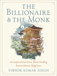 Vibhor Kumar Singh - The Billionaire and The Monk - An Inspirational Story About Finding Extraordinary Happiness.