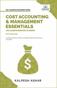  Vibrant Publishers et  Kalpesh Ashar - Cost Accounting and Management Essentials You Always Wanted to Know: 5th Edition - Self Learning Management.