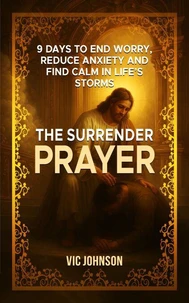 The Surrender Prayer: 9 Days to End Worry, Reduce Anxiety and Find Calm in Life's Storms