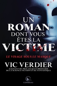 Vic Verdier - Un roman dont vous êtes la vic  : Un roman dont vous êtes la vicitme - Le visage sous le masque.