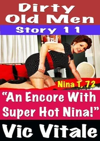 Dirty Old Men Story 11 “An Encore With  Super Hot Nina!”