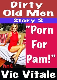 Dirty Old Men Story 2 “Porn  For  Pam!”