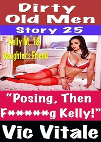 Dirty Old Men Story 25  “Posing, Then  F* * * * *g Kelly!”