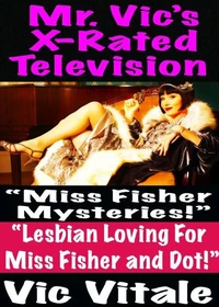 Mr. Vic’s X-Rated Television:  “Miss Fisher Mysteries!”  “Lesbian Loving For  Miss Fisher and Dot!”