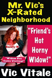 Mr. Vic’s X-Rated Neighborhood  "Friend’s Hot HornyWidow!” “Widow Bev Cums Visiting!” Beverly W.