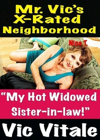 Mr. Vic’s X-Rated Neighborhood  “My Hot Widowed Sister-in-law!