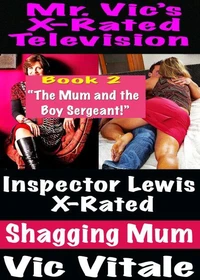 Mr. Vic’s X-Rated Television: Inspector Lewis X-Rated Shagging Mum Book 2 “The Mum and the Boy Sergeant!”