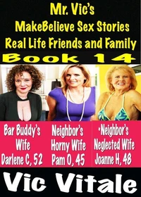 Mr. Vic’s MakeBelieve Sex Stories Real Life Friends and Family Book 14