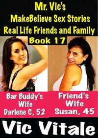 Mr. Vic’s MakeBelieve Sex Stories Real Life Friends and Family Book 17