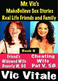 Mr. Vic’s MakeBelieve Sex Stories Real Life Friends and Family Book 6